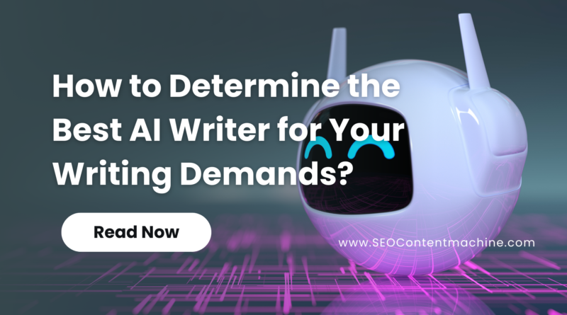 How to Determine the Best AI Writer for Your Writing Demands